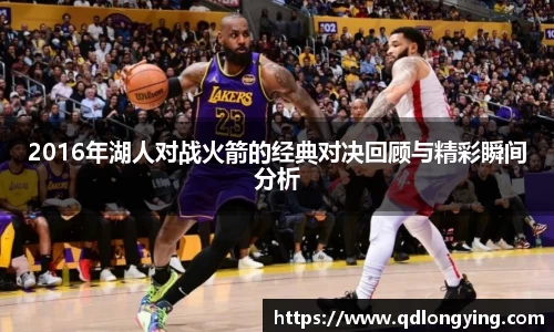 2016年湖人对战火箭的经典对决回顾与精彩瞬间分析