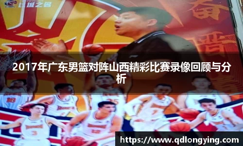 2017年广东男篮对阵山西精彩比赛录像回顾与分析
