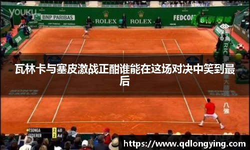 瓦林卡与塞皮激战正酣谁能在这场对决中笑到最后